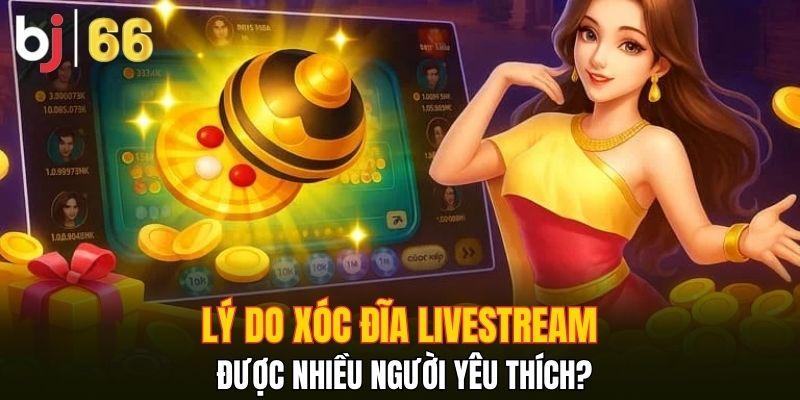 Lý do xóc đĩa livestream được nhiều người yêu thích?