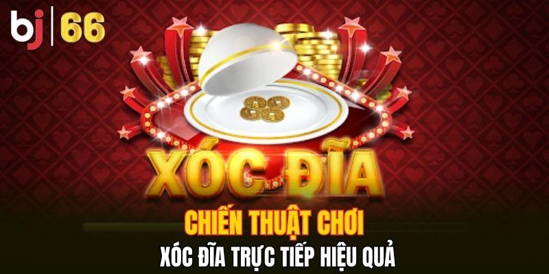 Chiến thuật chơi xóc đĩa trực tiếp hiệu quả