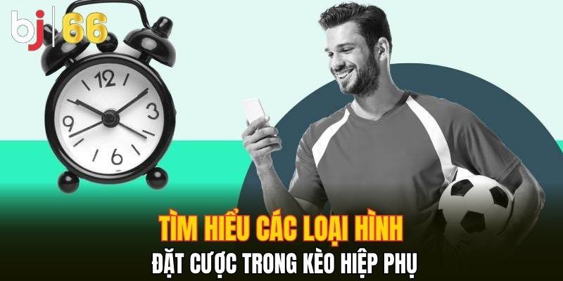 Tìm hiểu các loại hình đặt cược trong kèo hiệp phụ