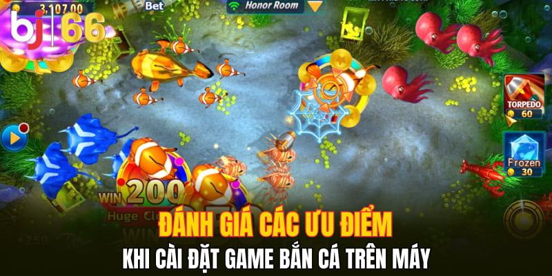 Đánh giá các ưu điểm khi cài đặt game bắn cá trên máy
