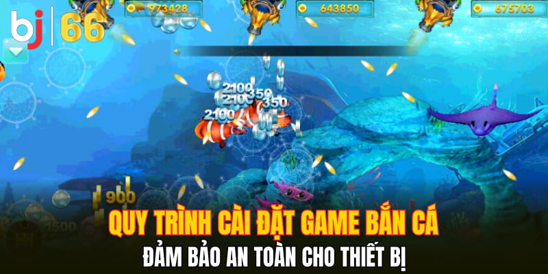 Quy trình cài đặt game bắn cá đảm bảo an toàn cho thiết bị
